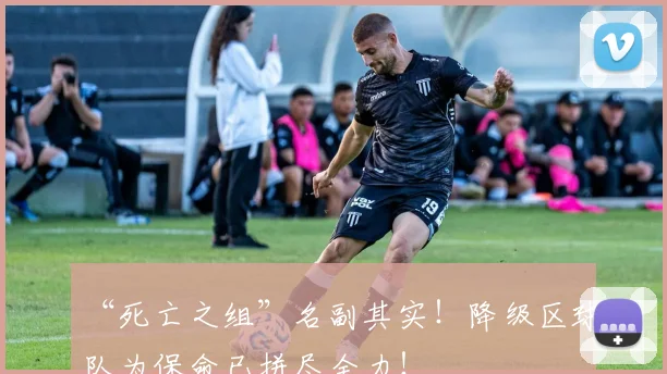 “死亡之组”名副其实!降级区球队为保命已拼尽全力!